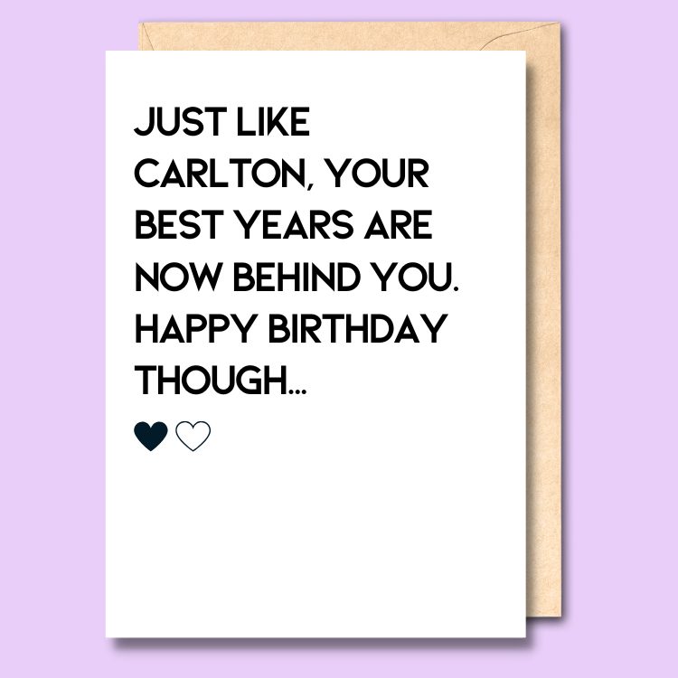 A white greeting card that says 'Just like Carlton, your best years are no behind you. Happy birthday though...'