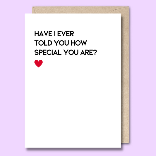 Front of a plain white greeting card. The text says "Have I ever told you how special you are?" There is a small red heart below the text.