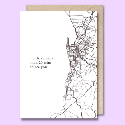 Greeting card with a black and white map of Adelaide on the front. The text says “I’d drive more than 20 minutes to see you.”
