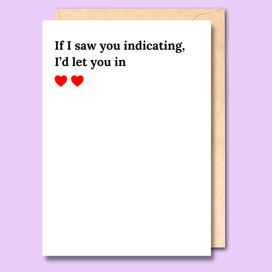 If I saw you indicating, I'd let you in