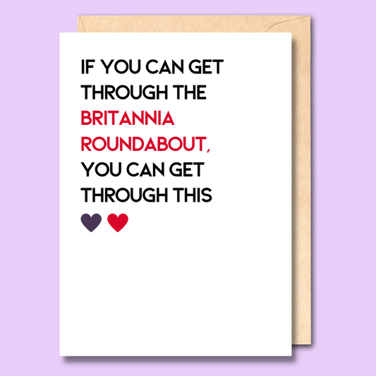 Greeting card with text on the front that says “If you can get through the Britannia Roundabout, you can get through this.”