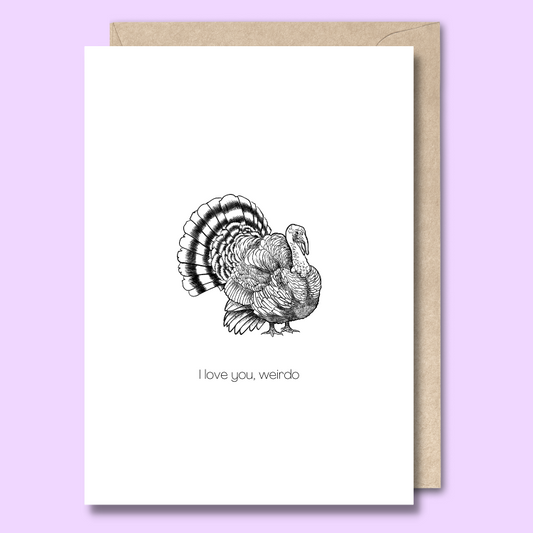 Front of a plain white greeting card with a black and white sketch of a turkey in the middle. The text says "I love you, weirdo"