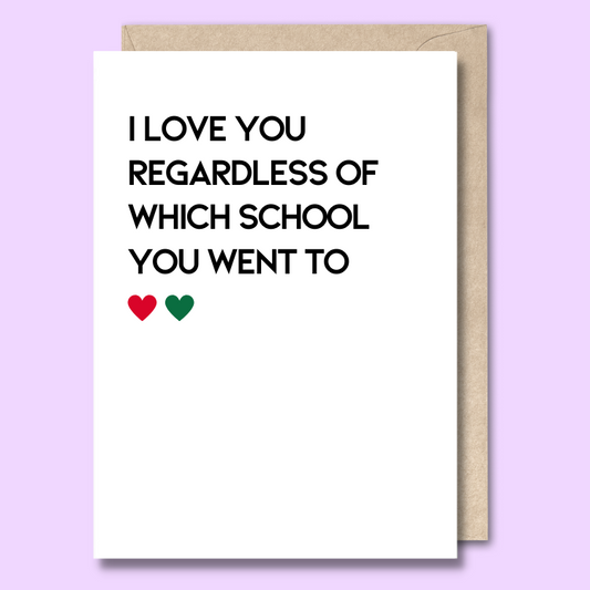 Greeting card with text on the front that says “I love you regardless of which school you went to.”