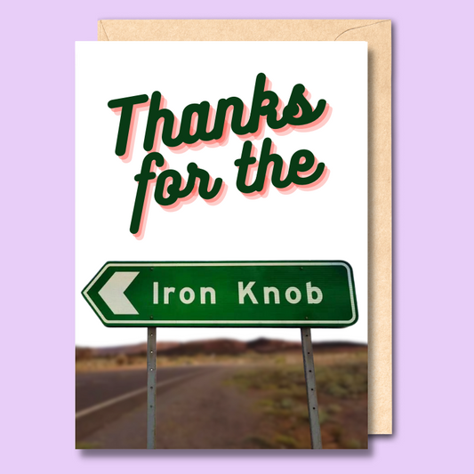 Greeting card with a with a photo of a directional sign to Iron Knob in South Australia. There is stylised text above the image saying 'Thanks for the' to make the overall phrase of 'Thanks for the Iron Knob'.
