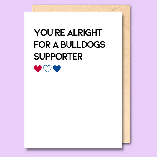 White greeting card that says 'You're alright for a Bulldogs supporter' on the front.