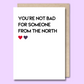 Greeting card with text on the front that says “You’re not bad for someone from the north.”