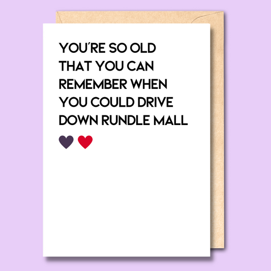 Greeting card with text on the front that says “You're so old that you can remember when you could drive down Rundle Mall."