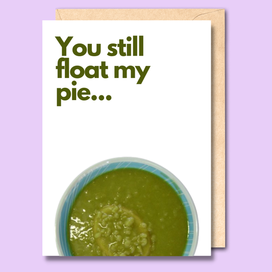 White greeting card with a picture of a pie floater on it. The text on the front of the card says "You still float my pie"