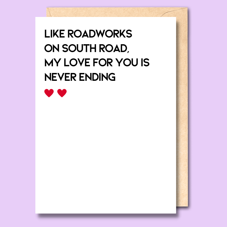 White greeting card with text on the front saying "Like roadworks on South Road, my love for you is never ending"